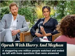  ??  ?? Oprah With Harry And Meghan
A staggering one million people watched and ended up left with more questions than were answered