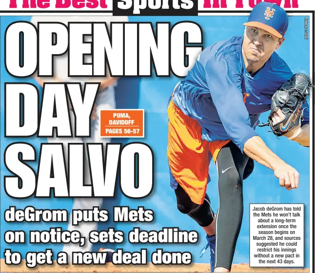  ??  ?? Jacob deGrom has told the Mets he won’t talk about a long-term extension once the season begins on March 28, and sources suggested he could restrict his innings without a new pact in the next 43 days.