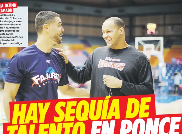  ??  ?? LA ÚLTIMA CAMADA
Alí Berdiel y Gabriel Colón son los dos jugadores remanentes en el BSN que fueron producto de las categorías menores de Ponce y han tenido impacto en la liga.