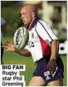  ??  ?? BIG FAN Rugby star Phil Greening