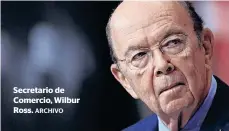  ?? ARCHIVO ?? Secretario de Comercio, Wilbur Ross.