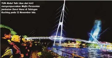  ??  ?? TUN Abdul Taib (dua dari kiri) menyempurn­akan Majlis Perasmian Jambatan Darul Hana di Tebingan Kuching pada 12 November lalu.