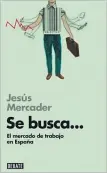  ??  ?? SE BUSCA... EL MERCADO DE TRABAJO EN ESPAÑA Jesús R. Mercader
Debate. Precio: 15,90 €; e-book, 9,99 €