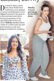  ?? PHOTOS: YOGEN SHAH HTC ?? Alaya F will be seen alongside Kartik Aaryan in her next outing
Malaika Arora is gearing up for her OTT debut
