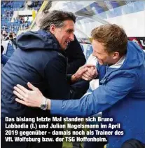  ??  ?? Das bislang letzte Mal standen sich Bruno Labbadia (l.) und Julian Nagelsmann im April 2019 gegenüber - damals noch als Trainer des VfL Wolfsburg bzw. der TSG Hoffenheim.