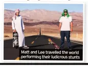  ??  ?? Matt and Lee travelled the world performing their ludicrous stunts