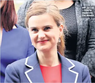  ??  ?? MP Jo Cox – time to moderate the debate