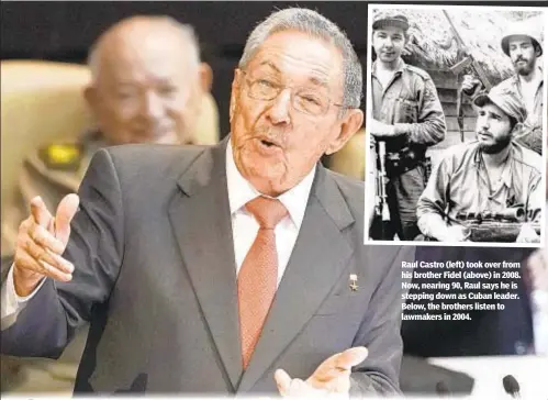  ??  ?? Raul Castro (left) took over from his brother Fidel (above) in 2008. Now, nearing 90, Raul says he is stepping down as Cuban leader. Below, the brothers listen to lawmakers in 2004.