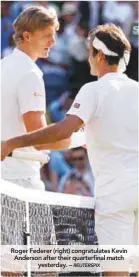  ??  ?? Roger Federer (right) congratula­tes Kevin Anderson after their quarterfin­al match yesterday. –