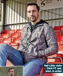  ?? ?? Ralf Little visits Chirk FC and, inset, in action