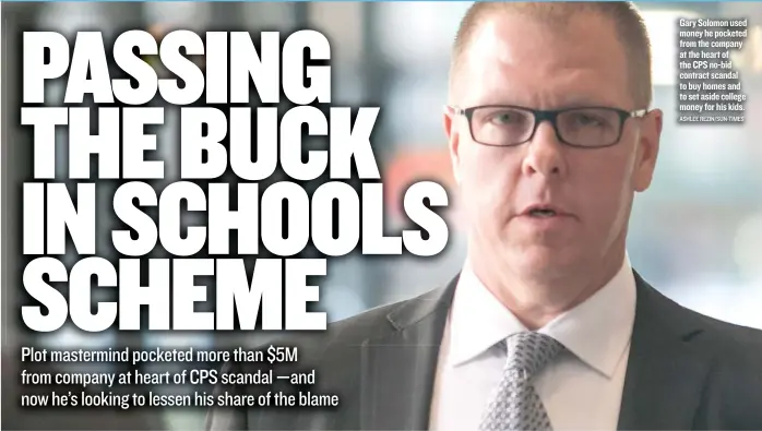  ?? ASHLEE REZIN/ SUN- TIMES ?? Gary Solomon used money he pocketed from the company at the heart of the CPS no- bid contract scandal to buy homes and to set aside college money for his kids.