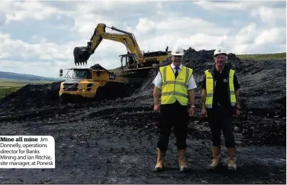  ??  ?? Mine all mine Jim Donnelly, operations director for Banks Mining and Ian Ritchie, site manager, at Ponesk