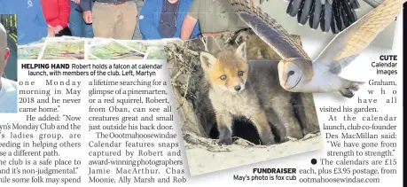 ??  ?? HELPING HAND Robert holds a falcon at calendar launch, with members of the club. Left, Martyn FUNDRAISER May’s photo is fox cub CUTE Calendar images
