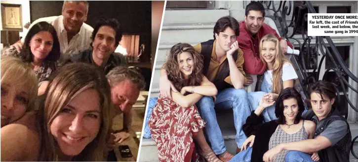  ??  ?? YESTERDAY ONCE MORE: Far left, the cast of Friends last week, and below, the same gang in 1994