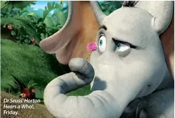  ??  ?? Dr Seuss’ Horton Hears a Who!, Friday.