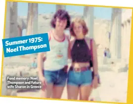  ??  ?? Fond memory: Noel Thompson and future wife Sharon in Greece 1975: Summer Noelthomps­on