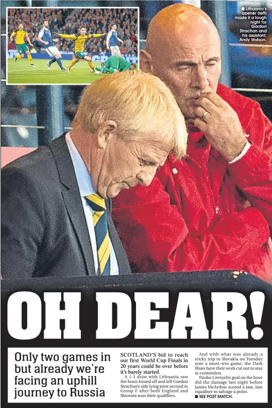  ??  ?? Lithuania’s opener (left) made it a tough night for Gordon Strachan and
his assistant, Andy Watson.