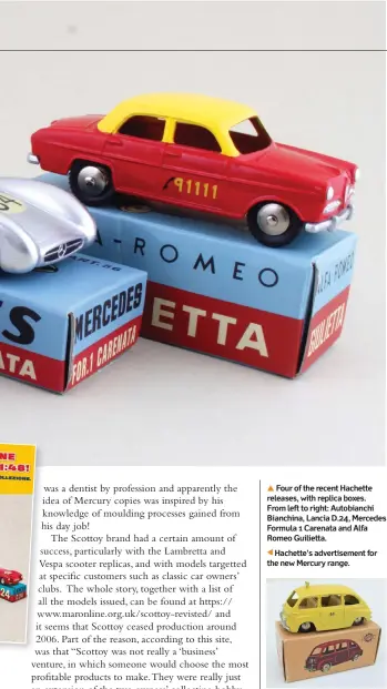  ??  ?? ▲ Four of the recent Hachette releases, with replica boxes. From left to right: Autobianch­i Bianchina, Lancia D.24, Mercedes Formula 1 Carenata and Alfa Romeo Guilietta.
Hachette's advertisem­ent for the new Mercury range.
▲ This taxi is one of a number of different liveries on the Fiat Multipla issued by Scottoy. Being made of white metal, these feel a bit heavier than the originals.