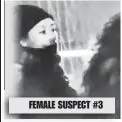  ??  ?? FEMALE SUSPECT #3