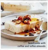  ??  ?? Semifreddo with coffee and toffee almonds