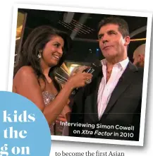  ??  ?? Interviewi­ng Simon
Cowell on Xtra Factor
in 2010