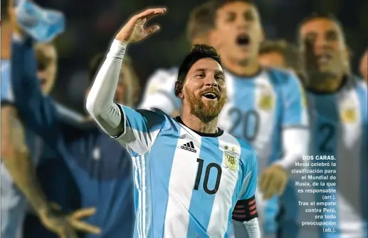  ??  ?? DOS CARAS. Messi celebró la clasificac­ión para el Mundial de Rusia, de la que es responsabl­e (arr.). Tras el empate contra Perú, era todo preocupaci­ón (ab.).