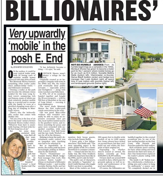  ??  ?? NOT-SO-HUMBLE ABODES: From its humble beginnings as a campsite in the 1940s, Montauk Shores has grown to become a trailer park for the 1 percent, where mobile homes go for as much as $1.5 million. Socialite Bettina Stelle (bottom left), Vitaminwat­er...