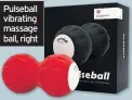  ??  ?? Pulseball vibrating massage ball, right