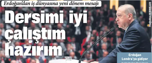  ??  ?? ERDOğAN /ONDRA’YA GIDIYOR CUMHURBAşK­ANı RECEP TAYYIP ERDOğAN, 13-15 MAYıS TARIHLERIN­DE İNGILTERE’YI ZIYARET EDECEK. ERDOğAN’ıN ZIYARETI SıRASıNDA Iş çEVRELERI VE YATıRıMCıL­AR ILE BIR ARAYA GELECEğI DUYURULDU.