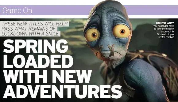  ??  ?? HONEST ABE? You no longer have to take the sneaky
approach in Oddworld if you prefer combat