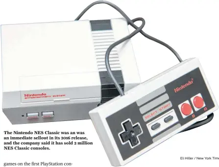  ?? Eli Hiller / New York Times ?? The Nintendo NES Classic was an was an immediate sellout in its 2016 release, and the company said it has sold 2 million NES Classic consoles.