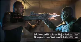  ??  ?? L-R: Mehcad Brooks as Major Jackson “Jax” Briggs and Joe Taslim as Sub-Zero/Bi-Han