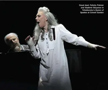  ??  ?? Great deal: Felicity Palmer and Vladimir Stoyanov in Tchaikovsk­y’s Queen of Spades at Covent Garden