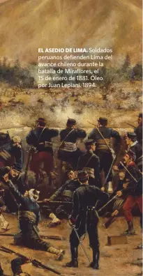 ??  ?? EL ASEDIO DE LIMA. Soldados peruanos defienden Lima del avance chileno durante la batalla de Miraflores, el
15 de enero de 1881. Óleo por Juan Lepiani. 1894.