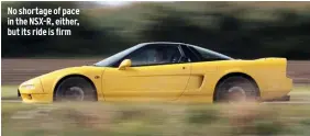  ??  ?? No shortage of pace in the NSX-R, either, but its ride is firm