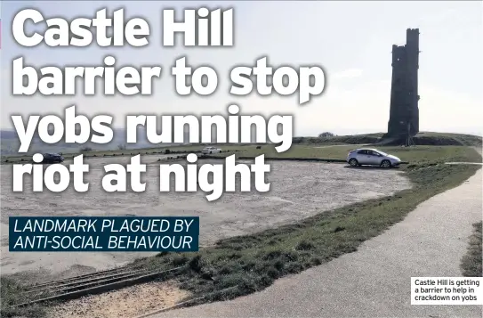  ??  ?? Castle Hill is getting a barrier to help in crackdown on yobs