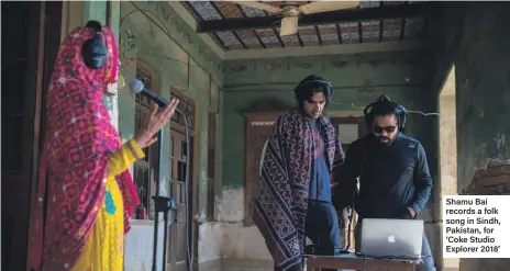  ??  ?? Shamu Bai records a folk song in Sindh, Pakistan, for ‘Coke Studio Explorer 2018’