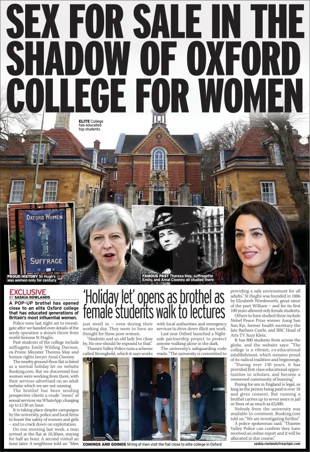  ?? St Hugh’s Theresa May, suffragett­e Emily, and Amal Clooney all studied there ?? PROUD HISTORY was women-only for century
ELITE College has educated top students
FAMOUS PAST
COMINGS AND GOINGS String of men visit the flat close to elite college in Oxford