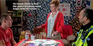  ??  ?? Fiz comes home to find the police breaking some tragic news to Tyrone