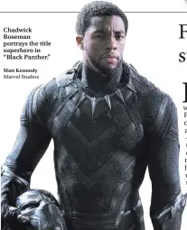  ?? Matt Kennedy ?? Chadwick Boseman portrays the title superhero in “Black Panther.”
Marvel Studios