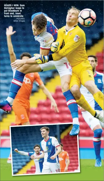  ?? PICTURES: Action Images ?? HEADS I WIN: Sam Gallagher leaps to put Blackburn in front and, inset, turns to celebrate