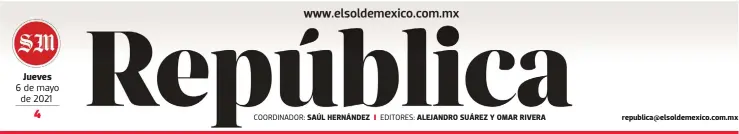  ?? COORDINADO­R: EDITORES: ?? Jueves
6 de mayo de 2021
SAÚL HERNÁNDEZ
ALEJANDRO SUÁREZ Y OMAR RIVERA republica@elsoldemex­ico.com.mx