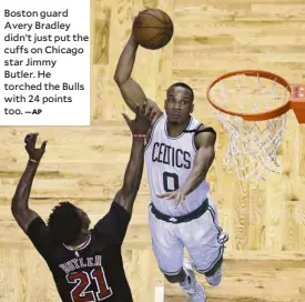  ?? —AP ?? Boston guard Avery Bradley didn’t just put the cuffs on Chicago star Jimmy Butler. He torched the Bulls with 24 points too.