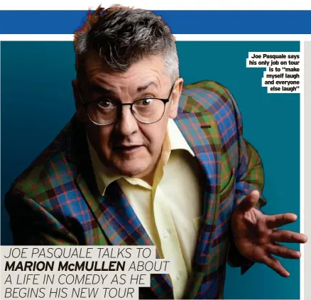  ?? ?? Joe Pasquale says his only job on tour is to “make myself laugh and everyone else laugh”