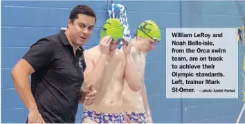  ?? —photo André Farhat ?? William LeRoy and Noah Belle-isle, from the Orca swim team, are on track to achieve their Olympic standards. Left, trainer Mark St-Omer.