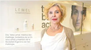  ?? ?? Dra. Velia Lemel, médica dermatólog­a, fundadora de la Clínica Lemel y miembro de la Sociedad Argentina de Dermatolog­ía