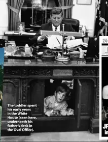  ??  ?? The toddler spent his early years in the White House (seen here, underneath his father’s desk in the Oval Office).