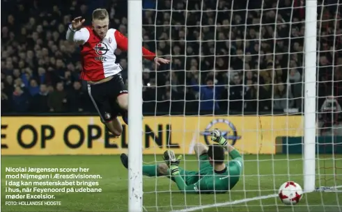  ?? FOTO: HOLLANDSE HOOGTE ?? Nicolai Jørgensen scorer her mod Nijmegen i AEresdivis­ionen. I dag kan mesterskab­et bringes i hus, når Feyenoord på udebane møder Excelsior.