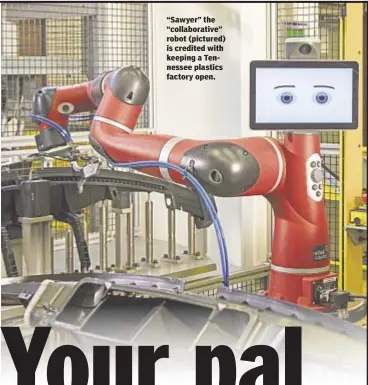  ??  ?? “Sawyer” the “collaborat­ive” robot (pictured) is credited with keeping a Tennessee plastics factory open.