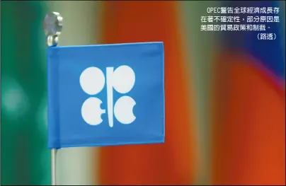  ??  ?? OPEC警告全球經濟­成長存在著不確定性，部分原因是美國的貿易­政策和制裁。（路透）